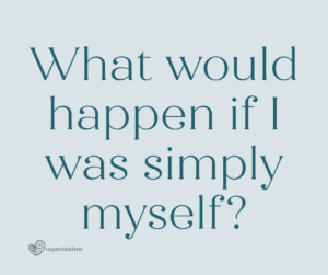 What would happen if I was simply myself?